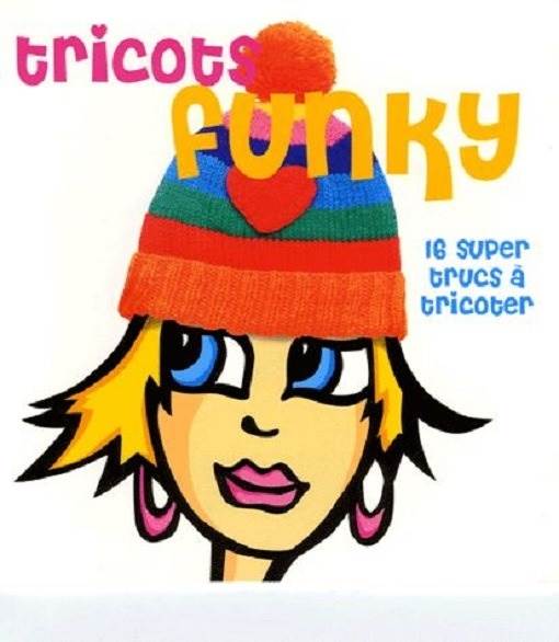 Tricot funky - 16 supers trucs à tricoter